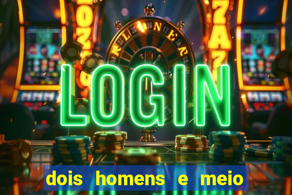 dois homens e meio online dublado
